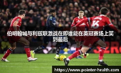 伯明翰城与利兹联激战在即谁能在英冠赛场上笑到最后